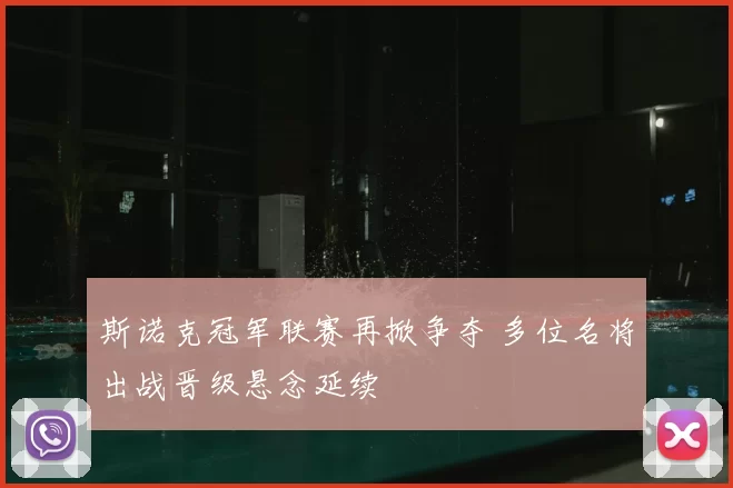 斯诺克冠军联赛再掀争夺 多位名将出战晋级悬念延续