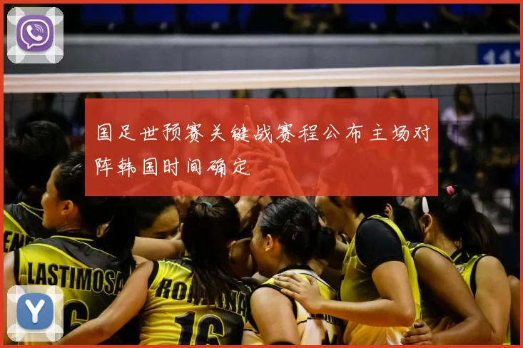 国足世预赛关键战赛程公布主场对阵韩国时间确定