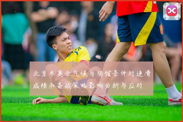 北京冬奥会气候与场馆条件对速滑成绩和备战策略影响分析与应对